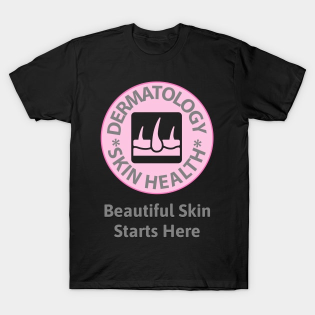 Dermatology Skin Health Beautiful Skin Starts Here T-Shirt by docferds